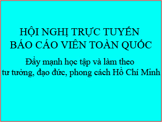 Hội nghị trực tuyến báo cáo viên toàn quốc:  Đẩy mạnh học tập và làm theo tư tưởng, đạo đức, phong cách Hồ Chí Minh